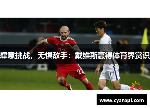 肆意挑战，无惧敌手：戴维斯赢得体育界赏识